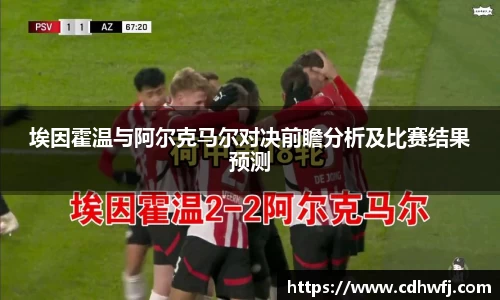 埃因霍温与阿尔克马尔对决前瞻分析及比赛结果预测